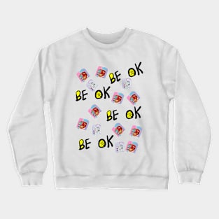 BE OK 2 Crewneck Sweatshirt